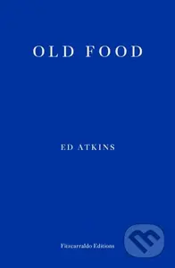 Old Food - Ed Atkins - kniha z kategorie Společenská beletrie