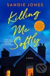 Killing Me Softly (A Novel) - Sandie Jones