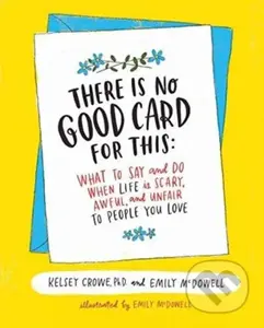 There Is No Good Card for This (What To Say and Do When Life Is Scary, Awful, and Unfair to People You Love) - kniha z kategorie Psychologie
