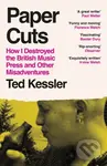 Paper Cuts (How I Destroyed the British Music Press and Other Misadventures) - Ted Kessler