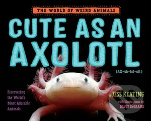 Cute as an Axolotl (Discovering the World's Most Adorable Animals) - kniha z kategorie Pro děti