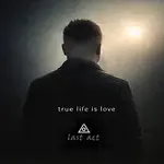last act – True Life Is Love