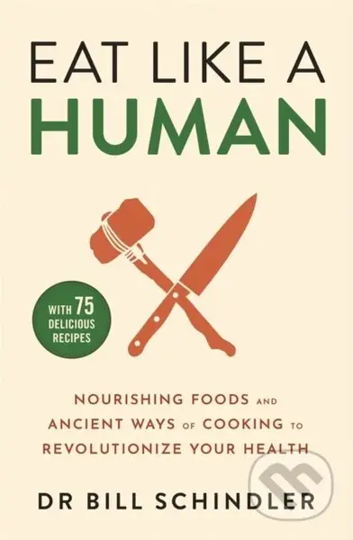 Eat Like a Human (Nourishing Foods and Ancient Ways of Cooking to Revolutionise Your Health) - kniha z kategorie Byznys a management