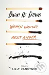 Burn It Down (Women Writing about Anger) - Lilly Dancyger - kniha z kategorie Humanitní a společenské vědy