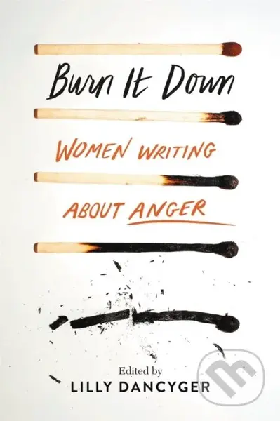 Burn It Down (Women Writing about Anger) - Lilly Dancyger - kniha z kategorie Humanitní a společenské vědy