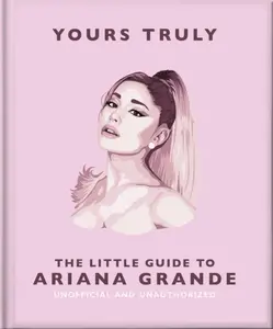 Yours Truly: The Little Guide to Ariana Grande - OH