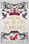 Among the Beasts & Briars - Ashley Poston