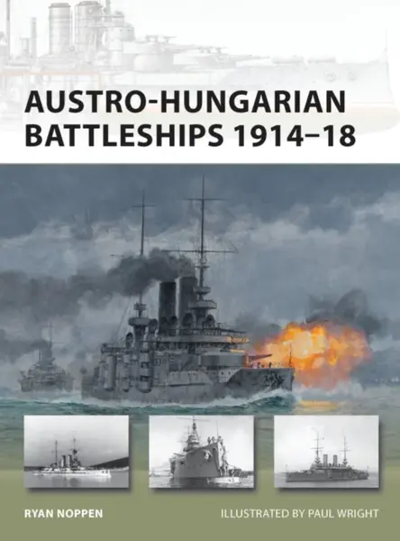 Austro-Hungarian Battleships 1914â€“18 - Ryan K. Noppen