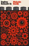 Engines Beneath Us - Malcolm Devlin