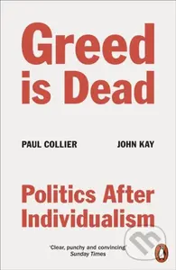 Greed Is Dead (Politics After Individualism) - John Kay, Paul Collier - kniha z kategorie Byznys a management