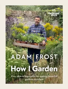Gardenerâ€™s World: How I Garden - Adam Frost