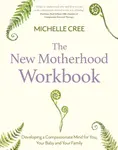 The New Motherhood Workbook - Michelle Cree