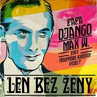 Papa Django, Max W., feat. František Krištof Veselý – Len bez ženy