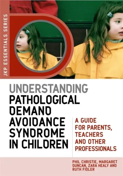 Understanding Pathological Demand Avoidance Syndrome in Children - Phil Christie, Margaret Duncan, Zara Healy, Ruth Fidler