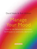 Manage Your Mood: How to Use Behavioural Activation Techniques to Overcome Depression - Rob Willson, David Veale