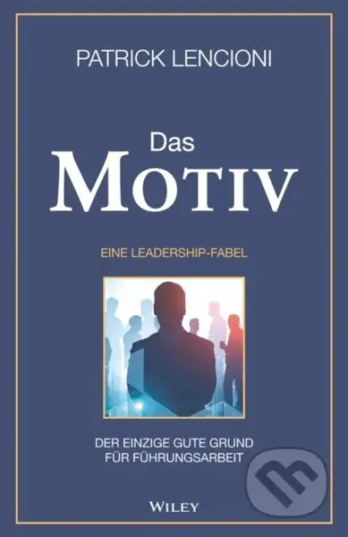Das Motiv (Der einzige gute Grund fur Fuhrungsarbeit - eine Leadership-Fabel) - kniha z kategorie Byznys a management