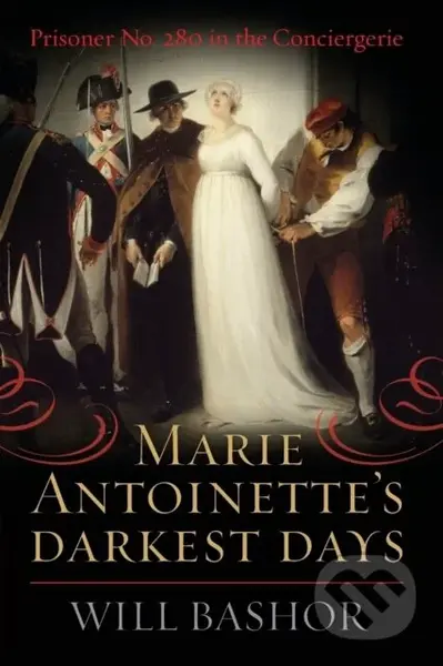 Marie Antoinette's Darkest Days (Prisoner No. 280 in the Conciergerie) - kniha z kategorie Humanitní a společenské vědy