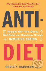 Anti-Diet (Reclaim Your Time, Money, Well-Being and Happiness Through Intuitive Eating) - kniha z kategorie Zdraví a životní styl