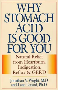Why Stomach Acid Is Good for You - Jonathan V., M.D. Wright, Lane, Ph.D. Lenard