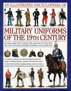 Illustrated Encyclopedia of Military Uniforms of the 19th Century - Kiley & Black Smith