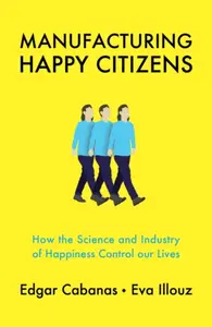 Manufacturing Happy Citizens - Eva  Illouz, Edgar  Cabanas