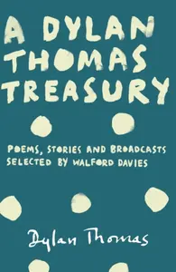 A Dylan Thomas Treasury - Dylan Thomas