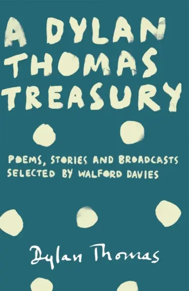 A Dylan Thomas Treasury - Dylan Thomas