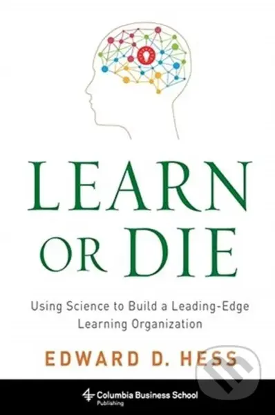 Learn or Die (Using Science to Build a Leading-Edge Learning Organization),Learn or Die (Using Science to Build a Leading-Edge Learning Organization) 