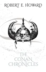 The Conan Chronicles: Volume 1 - Robert E. Howard