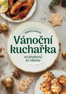 Vánoční kuchařka od předkrmů po zákusky - Markéta Rypková