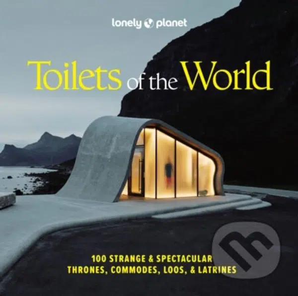 Lonely Planet Toilets of the World (100 Strange and Spectacular Thrones, Commodes, Loos, and Latrines)
