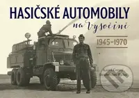 Hasičské automobily na Vysočině: 1945–1970 - Drahoslav Ryba, Karel Černý - kniha z kategorie Historie