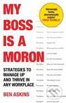 My Boss Is a Moron (Strategies to Manage Up and Thrive in Any Workplace)