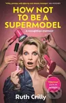 How Not to be a Supermodel - Ruth Crilly - kniha z kategorie Byznys a management