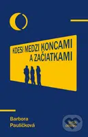 Kdesi medzi koncami a začiatkami - Barbora Pauličková - kniha z kategorie Společenská beletrie