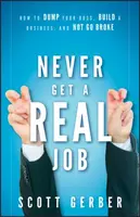 Never Get a "Real" Job - Scott Gerber