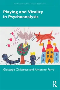Playing and Vitality in Psychoanalysis - Giuseppe Civitarese, Antonino Ferro