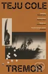 Tremor ('Dazzling.' Deborah Levy) - Teju Cole