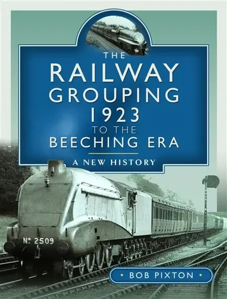 The Railway Grouping 1923 to the Beeching Era - Bob Pixton