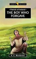 Patrick of Ireland: The Boy Who Forgave - K.C. Murdarasiová