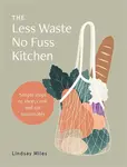 The Less Waste No Fuss Kitchen - Lindsay Miles