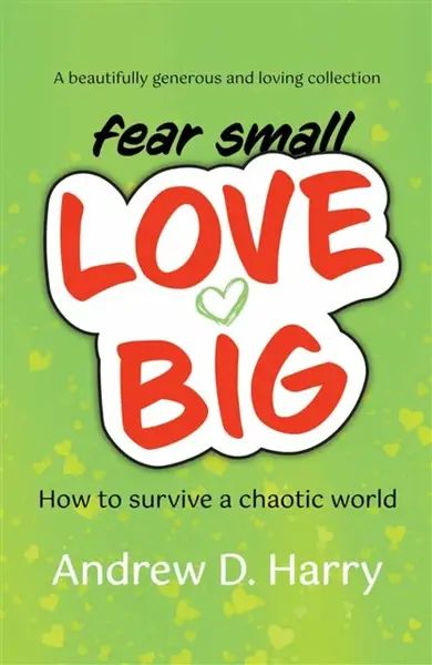 fearsmallLOVEBIG - Andrew D. Harry