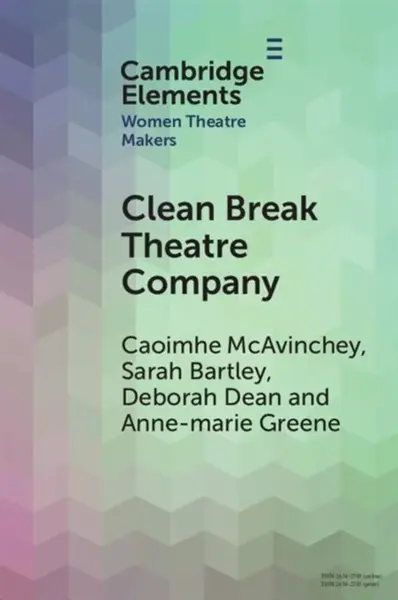 Clean Break Theatre Company - Anne-marie  Greene, Sarah  Bartley, Deborah  Dean, Caoimhe  McAvinchey