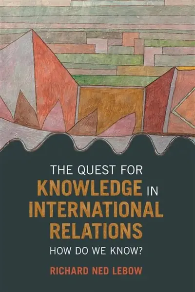 The Quest for Knowledge in International Relations - Richard Ned  Lebow