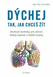 Dýchej tak, jak chceš žít - Dechové techniky pro zdraví, klidný spánek a hlubší vztahy - Matteo Pistono