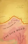 Shadow of the Silk Road - Colin Thubron