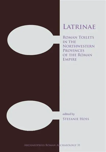 Latrinae: Roman Toilets in the Northwestern Provinces of the Roman Empire