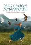 Dros y Mor a'r Mynyddoedd: Straeon Merched Dewr y Celtiaid - Gwasg Carreg Gwalch