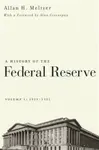 A History of the Federal Reserve, Volume 1: 1913 - 1951 - Allan H. Meltzer