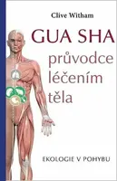 GUA SHA průvodce léčením těla - Ekologie v pohybu - Clive Witham